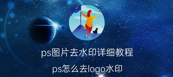 ps图片去水印详细教程 ps怎么去logo水印？